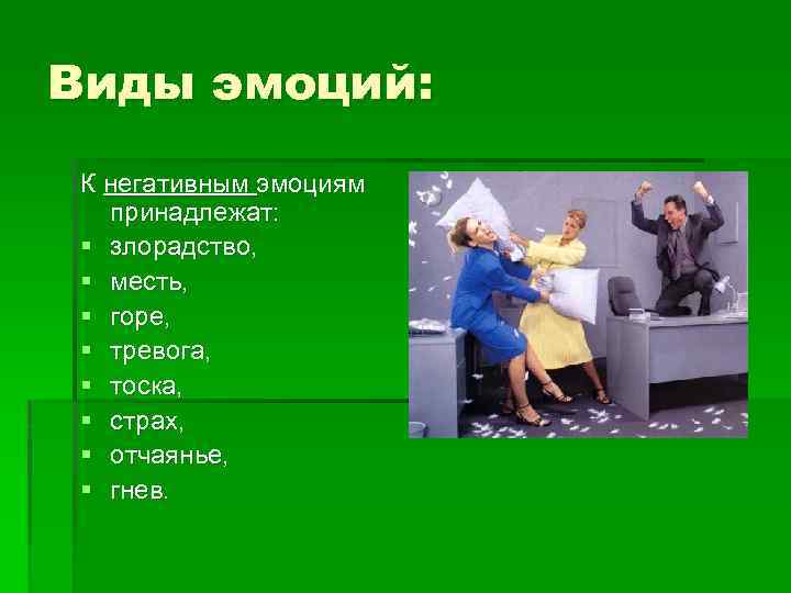 Виды эмоций: К негативным эмоциям принадлежат: § злорадство, § месть, § горе, § тревога,