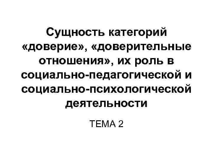 Сущность категорий «доверие» , «доверительные отношения» , их роль в социально-педагогической и социально-психологической деятельности