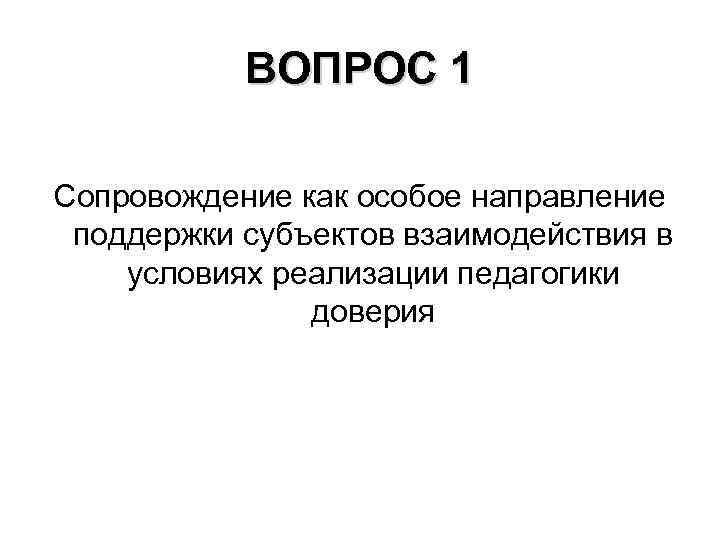 ВОПРОС 1 Сопровождение как особое направление поддержки субъектов взаимодействия в условиях реализации педагогики доверия