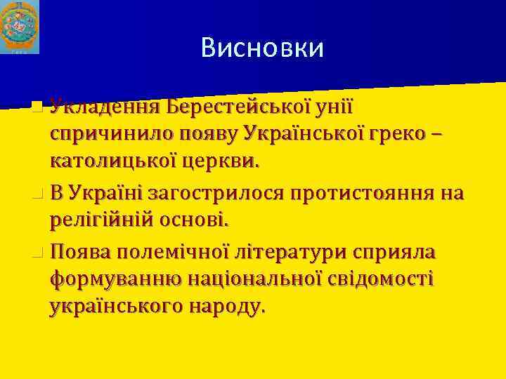 Висновки n Укладення Берестейської унії спричинило появу Української греко – католицької церкви. n В