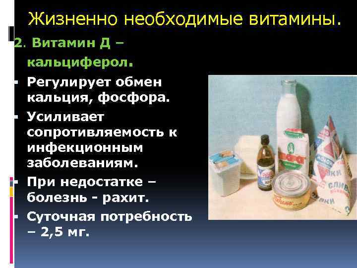 Жизненно необходимые витамины. 2. Витамин Д – кальциферол. Регулирует обмен кальция, фосфора. Усиливает сопротивляемость