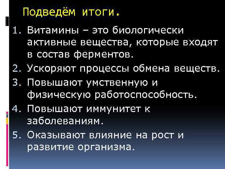 Подведём итоги. 1. Витамины – это биологически активные вещества, которые входят в состав ферментов.