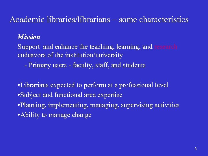 Academic libraries/librarians – some characteristics Mission Support and enhance the teaching, learning, and research