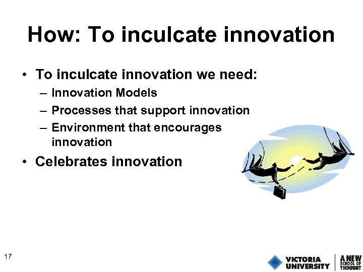 How: To inculcate innovation • To inculcate innovation we need: – Innovation Models –