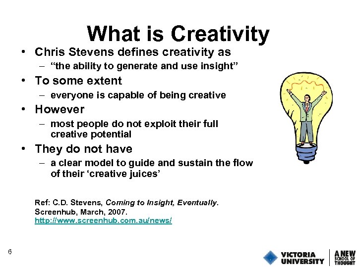 What is Creativity • Chris Stevens defines creativity as – “the ability to generate