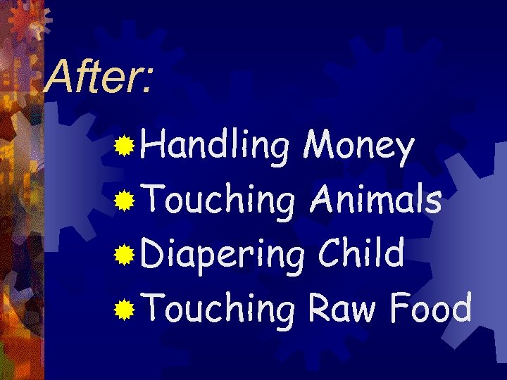 After: ®Handling Money ®Touching Animals ®Diapering Child ®Touching Raw Food 