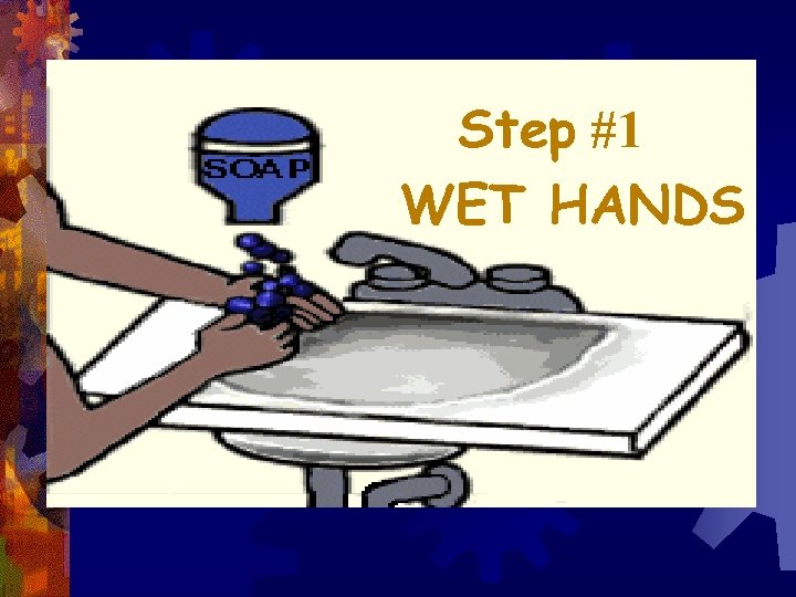 Step #1 WET HANDS 