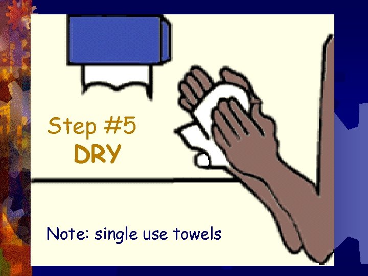 Step #5 DRY Note: single use towels 