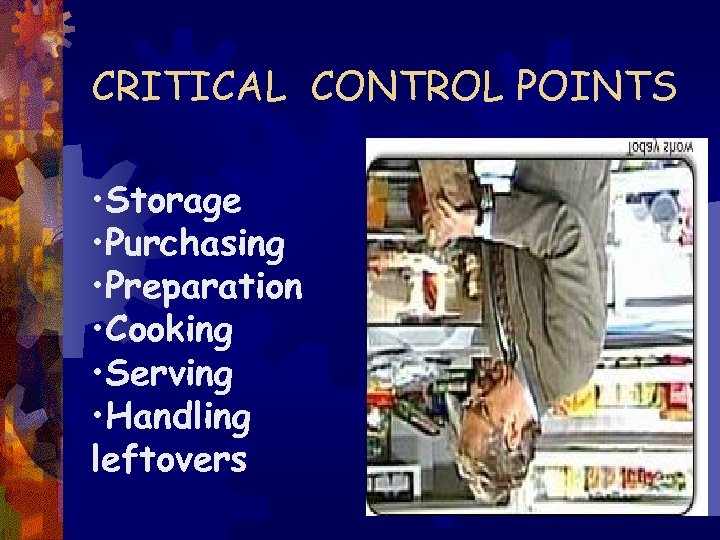 CRITICAL CONTROL POINTS • Storage • Purchasing • Preparation • Cooking • Serving •