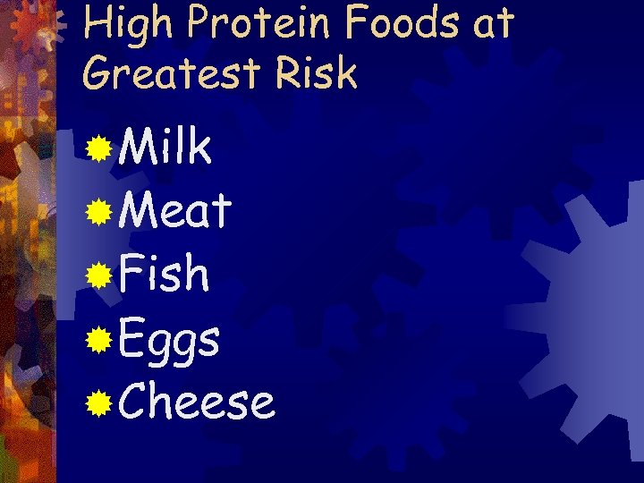 High Protein Foods at Greatest Risk ®Milk ®Meat ®Fish ®Eggs ®Cheese 