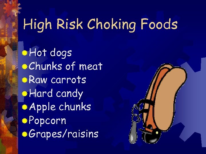 High Risk Choking Foods ® Hot dogs ® Chunks of meat ® Raw carrots