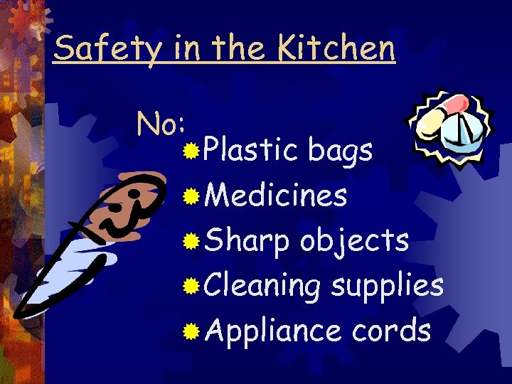 Safety in the Kitchen No: ®Plastic bags ®Medicines ®Sharp objects ®Cleaning supplies ®Appliance cords