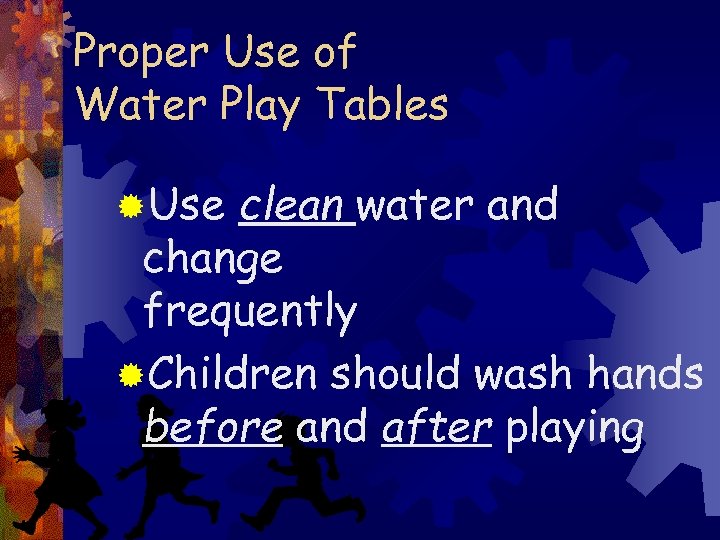 Proper Use of Water Play Tables ®Use clean water and change frequently ®Children should