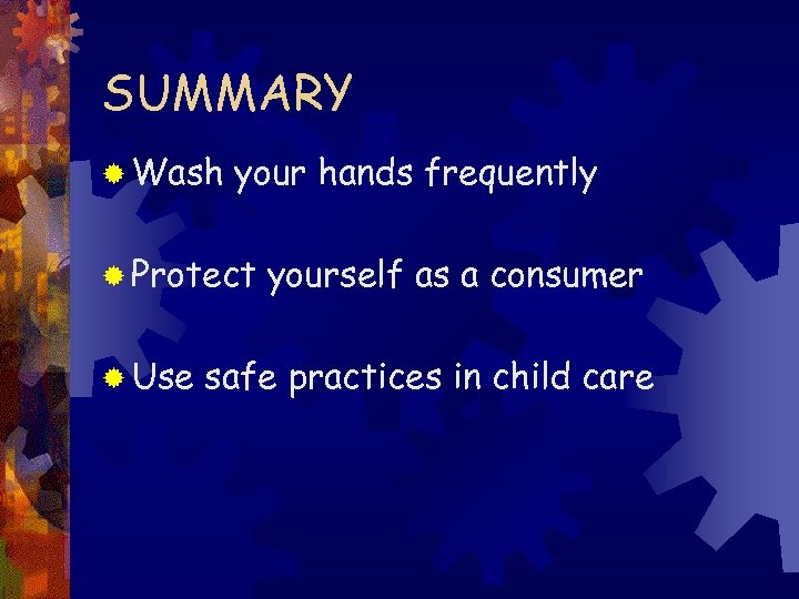 SUMMARY ® Wash your hands frequently ® Protect ® Use yourself as a consumer