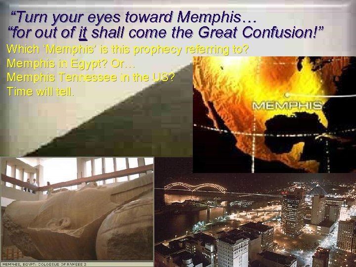 “Turn your eyes toward Memphis… “for out of it shall come the Great Confusion!”