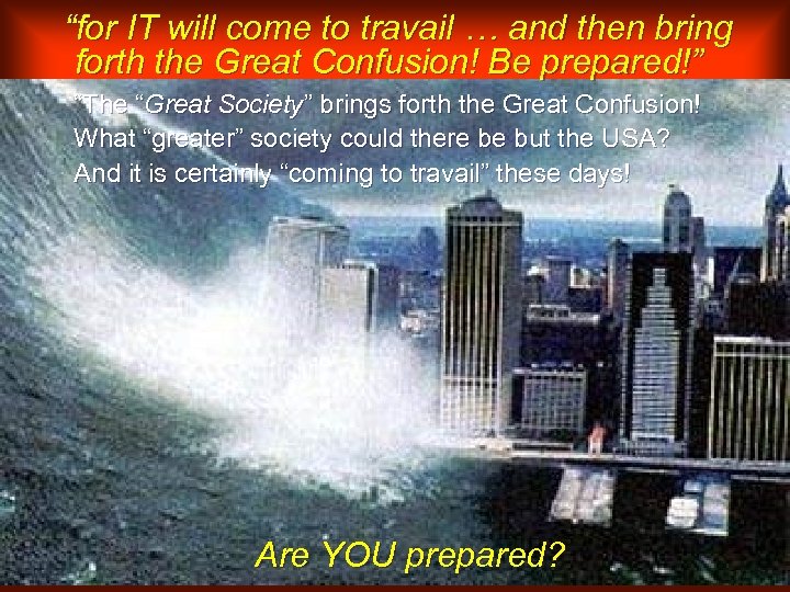 “for IT will come to travail … and then bring forth the Great Confusion!