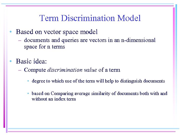 Term Discrimination Model • Based on vector space model – documents and queries are