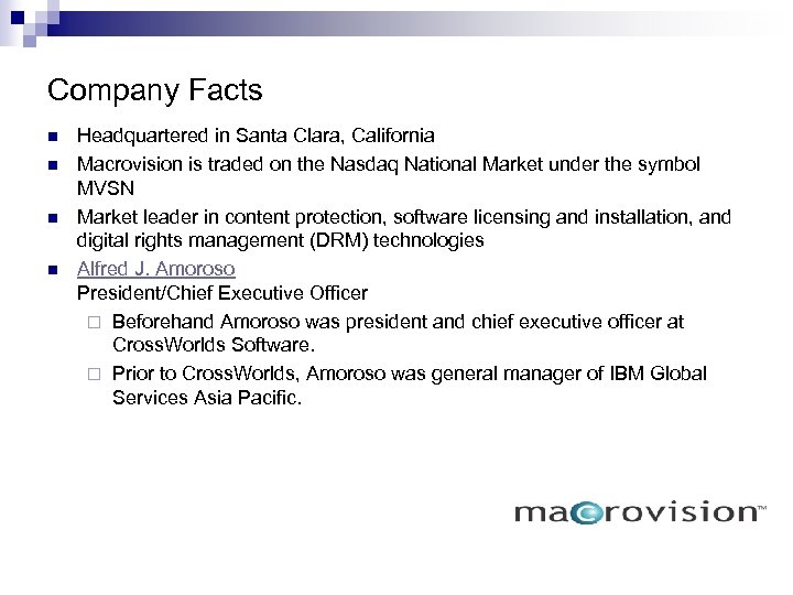Company Facts n n Headquartered in Santa Clara, California Macrovision is traded on the