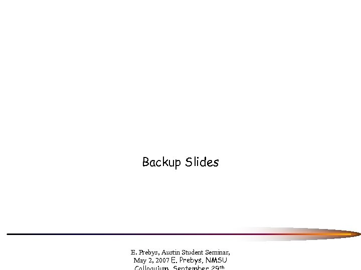 Backup Slides E. Prebys, Austin Student Seminar, May 2, 2007 E. Prebys, NMSU th
