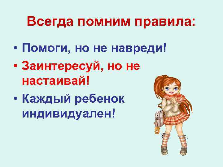 Всегда помним правила: • Помоги, но не навреди! • Заинтересуй, но не настаивай! •