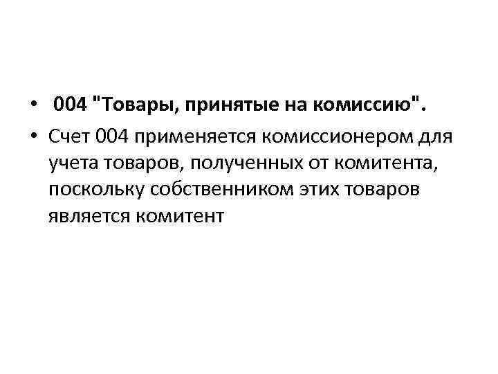  • 004 "Товары, принятые на комиссию". • Счет 004 применяется комиссионером для учета