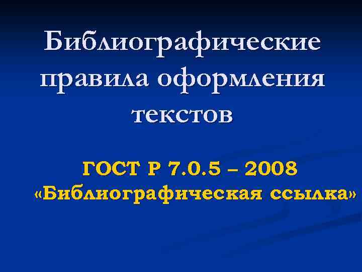 Библиографические правила оформления текстов ГОСТ Р 7. 0. 5 – 2008 «Библиографическая ссылка» 