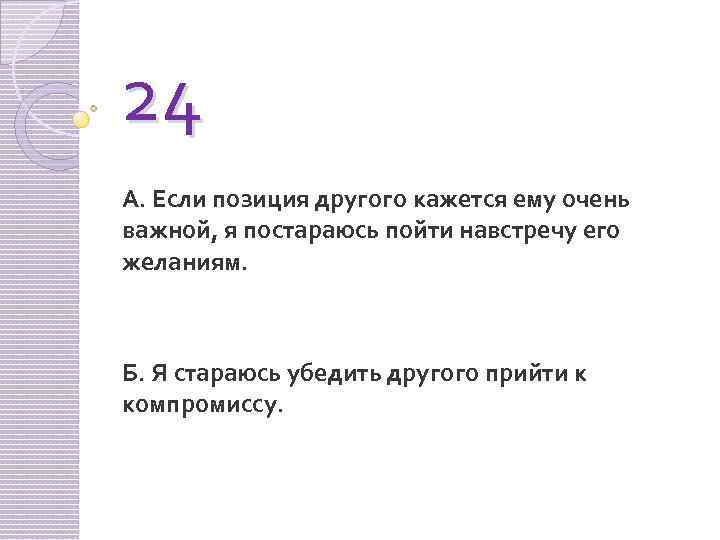 24 А. Если позиция другого кажется ему очень важной, я постараюсь пойти навстречу его