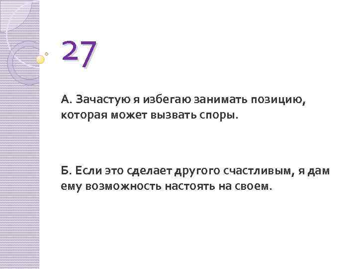 27 А. Зачастую я избегаю занимать позицию, которая может вызвать споры. Б. Если это