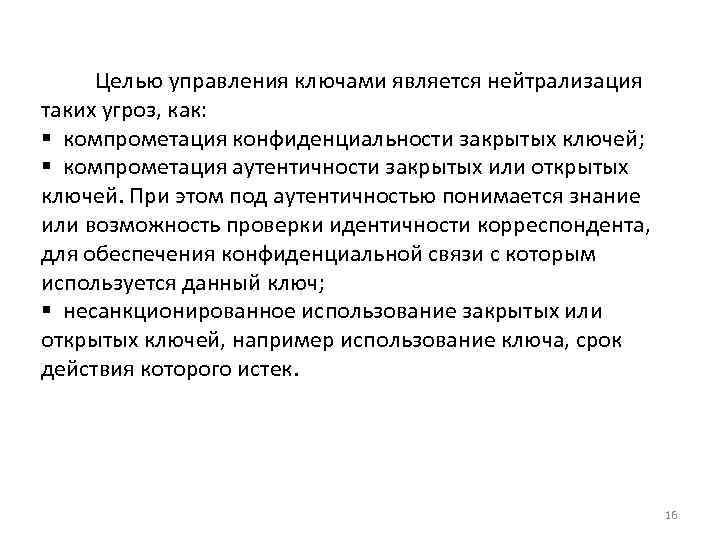  Целью управления ключами является нейтрализация таких угроз, как: § компрометация конфиденциальности закрытых ключей;