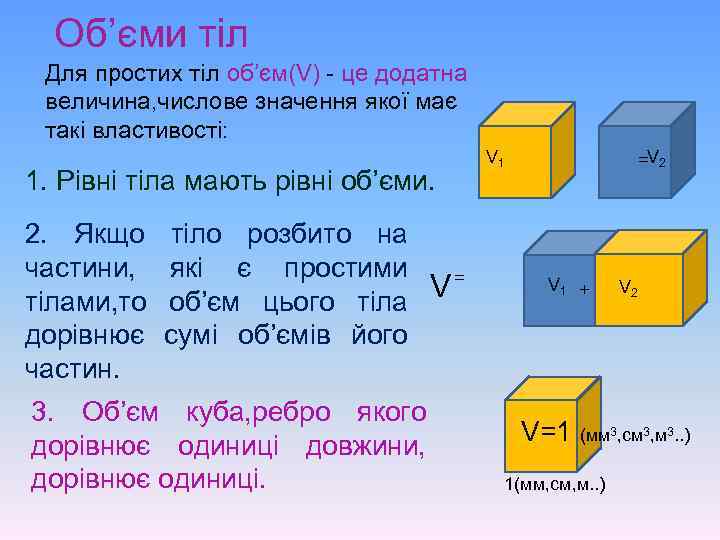 Об’єми тіл Для простих тіл об’єм(V) - це додатна величина, числове значення якої має