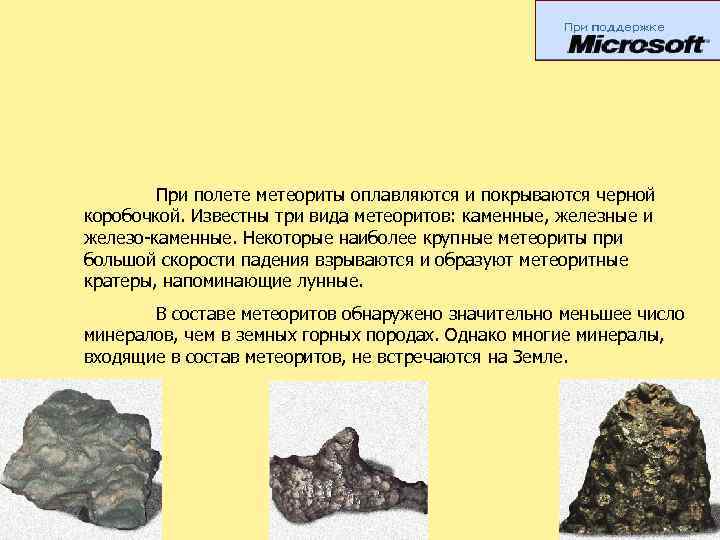 При полете метеориты оплавляются и покрываются черной коробочкой. Известны три вида метеоритов: каменные, железные