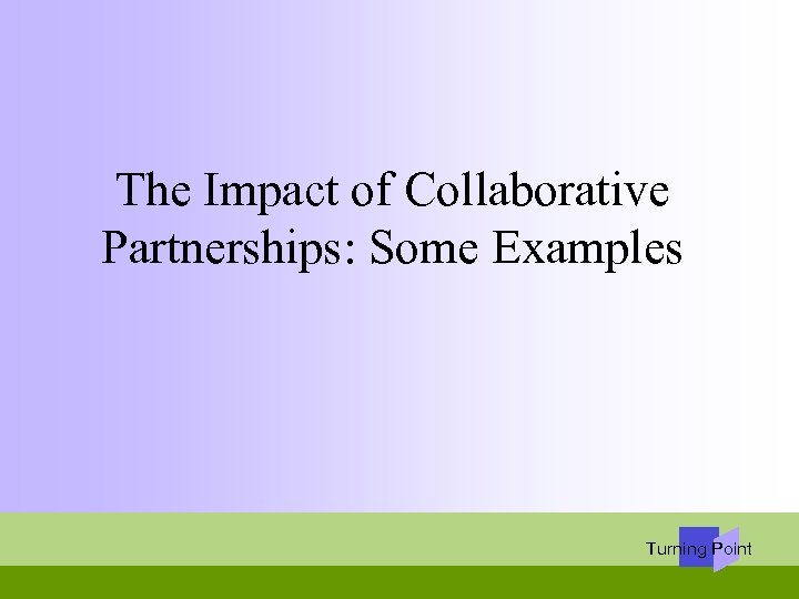 The Impact of Collaborative Partnerships: Some Examples Turning Point 