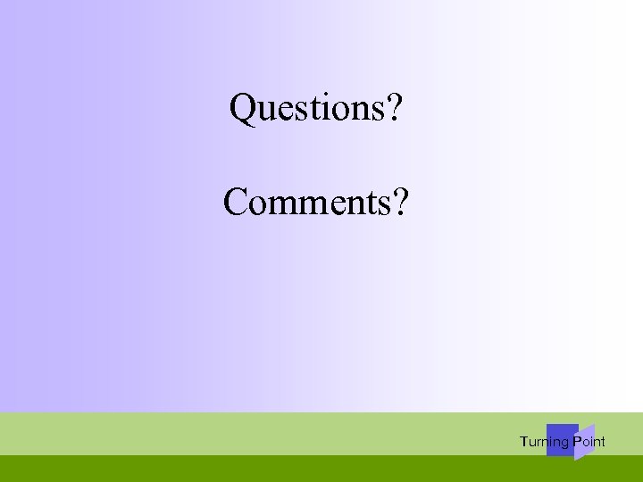 Questions? Comments? Turning Point 