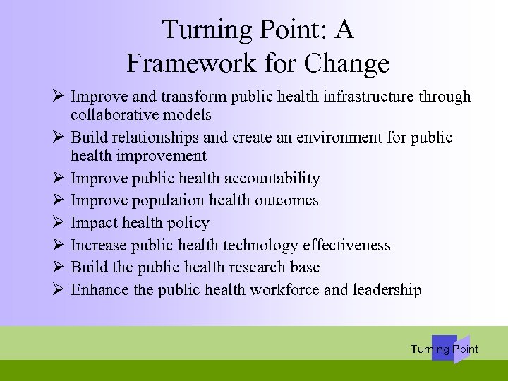 Turning Point: A Framework for Change Ø Improve and transform public health infrastructure through