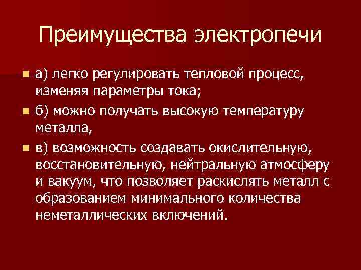 Преимущества электропечи а) легко регулировать тепловой процесс, изменяя параметры тока; n б) можно получать