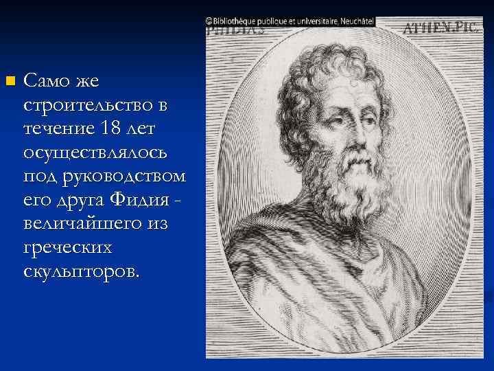 n Само же строительство в течение 18 лет осуществлялось под руководством его друга Фидия