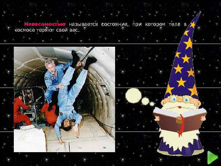  Невесомостью называется состояние, при котором тела в космосе теряют свой вес. 