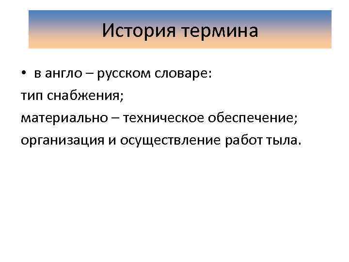 История термина • в англо – русском словаре: тип снабжения; материально – техническое обеспечение;