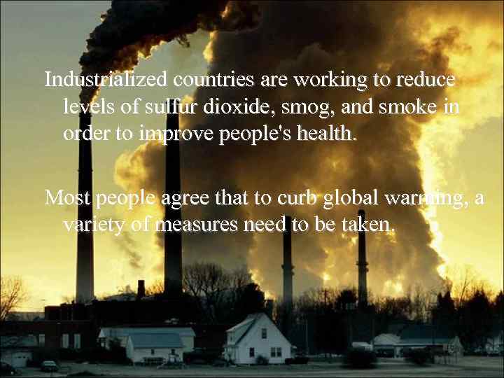 Industrialized countries are working to reduce levels of sulfur dioxide, smog, and smoke in