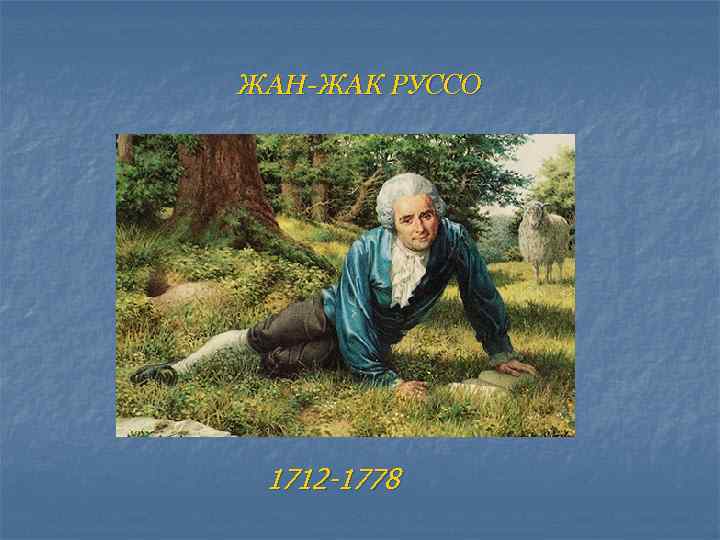 ЖАН-ЖАК РУССО 1712 -1778 