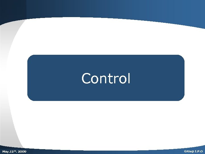 Control Dec. th. 2007 May. 125 th 2009 Group I. P. O 