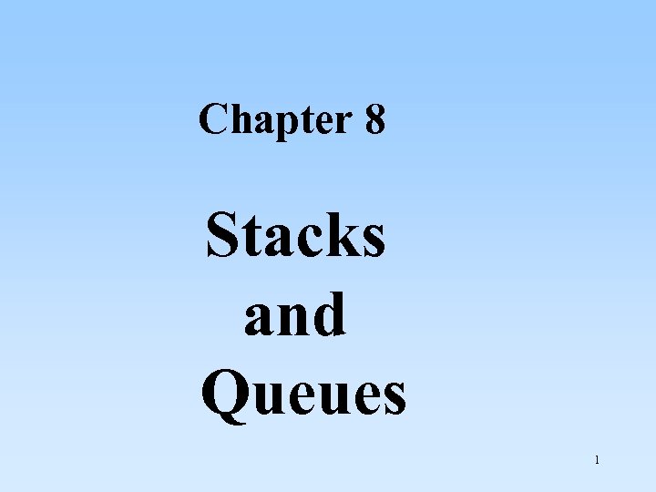  Chapter 8 Stacks and Queues 1 