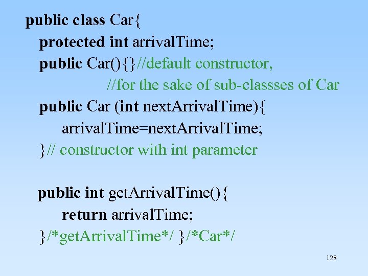 public class Car{ protected int arrival. Time; public Car(){}//default constructor, //for the sake of
