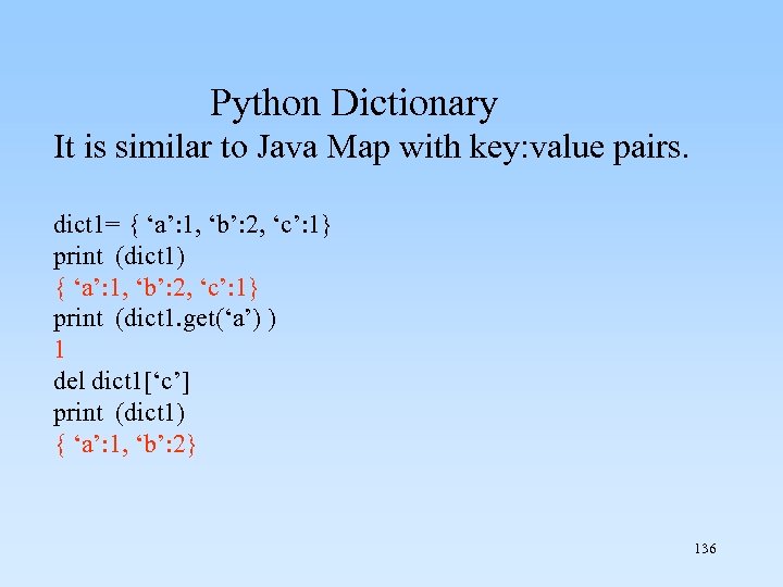  Python Dictionary It is similar to Java Map with key: value pairs. dict