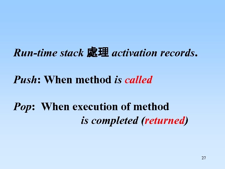  Run-time stack 處理 activation records. Push: When method is called Pop: When execution