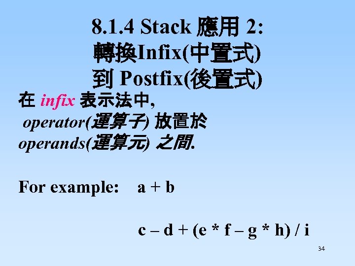 8. 1. 4 Stack 應用 2: 轉換Infix(中置式) 到 Postfix(後置式) 在 infix 表示法中, operator(運算子) 放置於