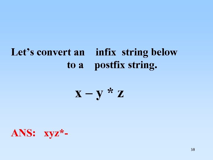Let’s convert an infix string below to a postfix string. x – y *