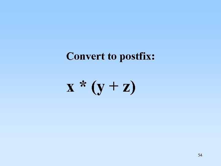 Convert to postfix: x * (y + z) 54 