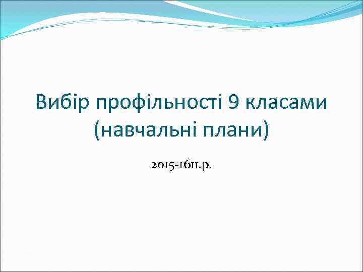 Вибір профільності 9 класами (навчальні плани) 2015 -16 н. р. 