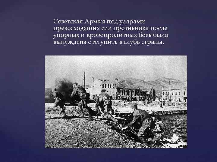 Советская Армия под ударами превосходящих сил противника после упорных и кровопролитных боев была вынуждена